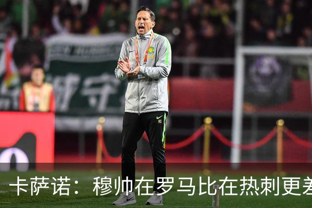 卡萨诺：穆帅在罗马比在热刺更差 这是一场灾难