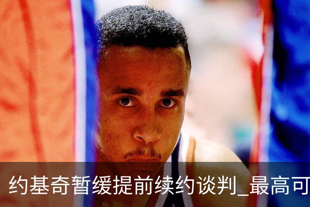 约基奇暂缓提前续约谈判 最高可签4年2.8亿
